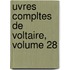 Uvres Compltes de Voltaire, Volume 28