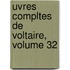 Uvres Compltes de Voltaire, Volume 32