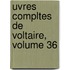 Uvres Compltes de Voltaire, Volume 36