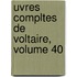 Uvres Compltes de Voltaire, Volume 40