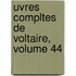 Uvres Compltes de Voltaire, Volume 44