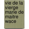 Vie de La Vierge Marie de Maitre Wace by Wace