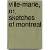 Ville-Marie, Or, Sketches of Montreal by Alfred Sandham