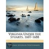 Virginia Under The Stuarts, 1607-1688 by Thomas Jefferson Wertenbaker