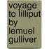 Voyage to Lilliput by Lemuel Gulliver