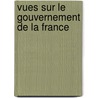 Vues Sur Le Gouvernement de La France by Albert De Broglie