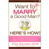 Want to Marry a Good Man? Here's How! door Alisa Goodwin Snell