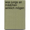 Was Jungs an Mädchen wirklich mögen by Chad Eastham