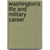 Washington's Life and Military Career door Morris H. Hancock