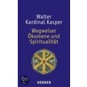 Wegweiser Ökumene und Spiritualität by Walter Kasper