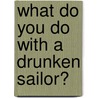 What Do You Do with a Drunken Sailor? by Birney Jarvis