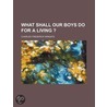 What Shall Our Boys Do For A Living ? door Charles Frederick Wingate
