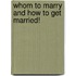Whom To Marry And How To Get Married!