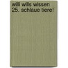 Willi wills wissen 25. Schlaue Tiere! by Veronika Straaß