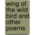 Wing of the Wild Bird and Other Poems