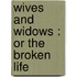 Wives And Widows : Or The Broken Life