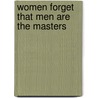 Women Forget That Men Are The Masters door Margrethe Silberschmidt