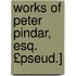 Works of Peter Pindar, Esq. £Pseud.]