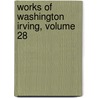 Works of Washington Irving, Volume 28 by Washington Washington Irving