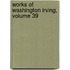 Works of Washington Irving, Volume 39