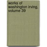 Works of Washington Irving, Volume 39 by Washington Washington Irving