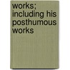 Works; Including His Posthumous Works door Onbekend