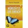 Wünsch es dir einfach - aber richtig door Pierre Franckh