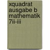 Xquadrat Ausgabe B Mathematik 7ii-iii door Onbekend