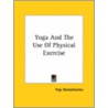Yoga And The Use Of Physical Exercise by Yogui Ramacharaka