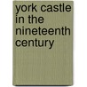 York Castle In The Nineteenth Century door William Leman Rede