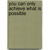 You Can Only Achieve What Is Possible door Dawn Mellowship