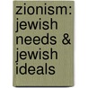 Zionism: Jewish Needs & Jewish Ideals by Jacob De Haas