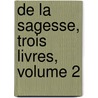 de La Sagesse, Trois Livres, Volume 2 door Gabriel Michel De La Rochemaillet