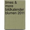 times & more Bildkalender Blumen 2011 door Onbekend