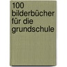 100 Bilderbücher für die Grundschule by Gudrun Hollstein