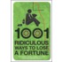 1001 Ridiculous Ways To Lose A Fortune