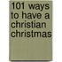 101 Ways To Have A Christian Christmas