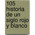 105 Historia de Un Siglo Rojo y Blanco