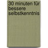 30 Minuten für bessere Selbstkenntnis by Bernhard P. Wirth