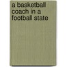 A Basketball Coach in a Football State by Donald Foy Scott