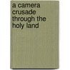A Camera Crusade Through The Holy Land door Dwight Lathrop Elmendorf