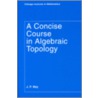 A Concise Course In Algebraic Topology door Peter J. May