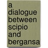 A Dialogue Between Scipio And Bergansa by Miguel Cervantes Saavedra
