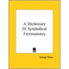 A Dictionary Of Symbolical Freemasonry door George Oliver