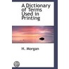 A Dictionary Of Terms Used In Printing door H. Morgan