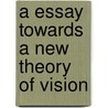 A Essay Towards A New Theory Of Vision door George Berkeley