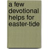 A Few Devotional Helps For Easter-Tide door Few Devotional Helps