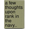 A Few Thoughts Upon Rank In The Navy.. door Onbekend