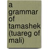A Grammar of Tamashek (Tuareg of Mali) door Jeffrey Heath