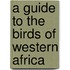 A Guide To The Birds Of Western Africa